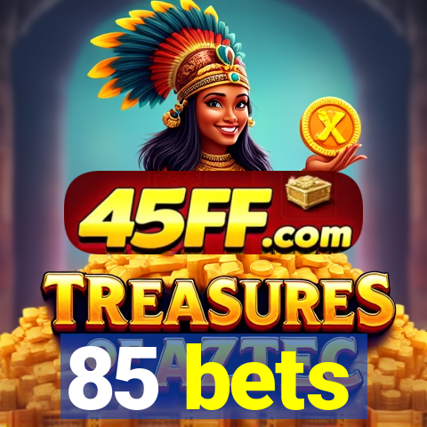 85 bets